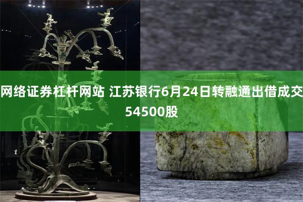 网络证券杠杆网站 江苏银行6月24日转融通出借成交54500股