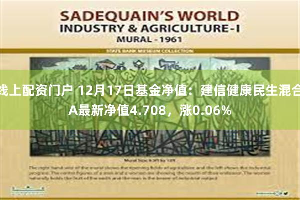 线上配资门户 12月17日基金净值：建信健康民生混合A最新净值4.708，涨0.06%