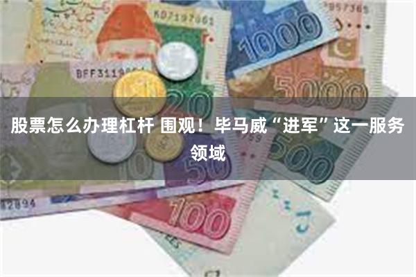 股票怎么办理杠杆 围观！毕马威“进军”这一服务领域