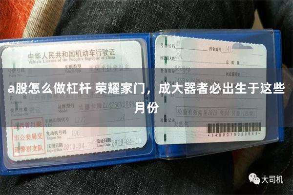 a股怎么做杠杆 荣耀家门，成大器者必出生于这些月份