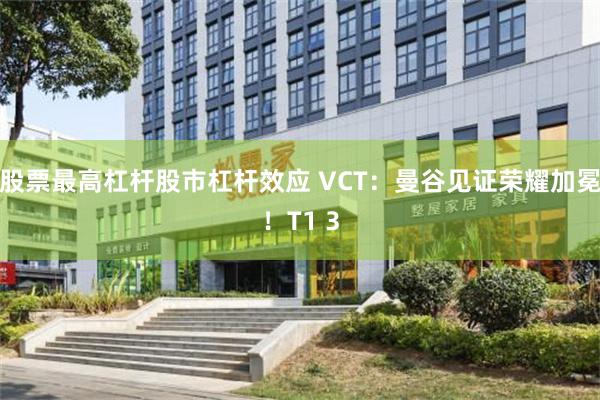 股票最高杠杆股市杠杆效应 VCT：曼谷见证荣耀加冕！T1 3